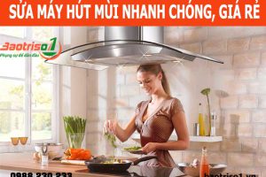 Dịch vụ sửa máy hút mùi tại Hà Nội uy tín, giá rẻ, triệt để 100%