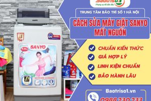 Hướng dẫn cách sửa máy giặt Sanyo mất nguồn đơn giản tại nhà