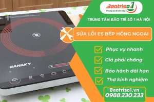 Dịch vụ sửa lỗi E6 bếp hồng ngoại tại nhà nhanh, thợ sửa Baotriso1 tử tế