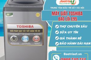 Máy giặt Toshiba báo lỗi E95 – Thợ Baotriso1 bật mí 3 cách sửa siêu tốc