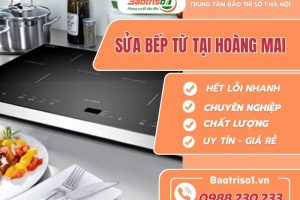 Địa chỉ sửa bếp từ tại Hoàng Mai tử tế, chuyên nghiệp nhất