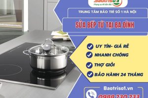 Dịch vụ sửa bếp từ tại Ba Đình uy tín, bảo hành 24 tháng