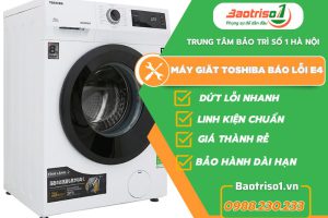 Địa chỉ sửa máy giặt Toshiba báo lỗi E4 tử tế ưu đãi 20% hôm nay