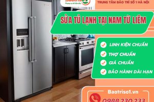 Sửa tủ lạnh tại Nam Từ Liêm tận tâm tại nhà, thợ kinh nghiệm sửa nhanh 30 phút