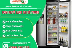 Bơm ga tủ lạnh Hai Bà Trưng uy tín – Ở đâu rẻ hơn hoàn tiền