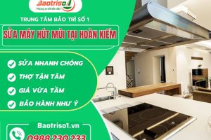 Sửa máy hút mùi tại Hoàn Kiếm nhanh chóng, giá rẻ