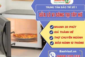 Sửa lò vi sóng tại Tây Hồ – Địa chỉ uy tín, ưu đãi 30% 