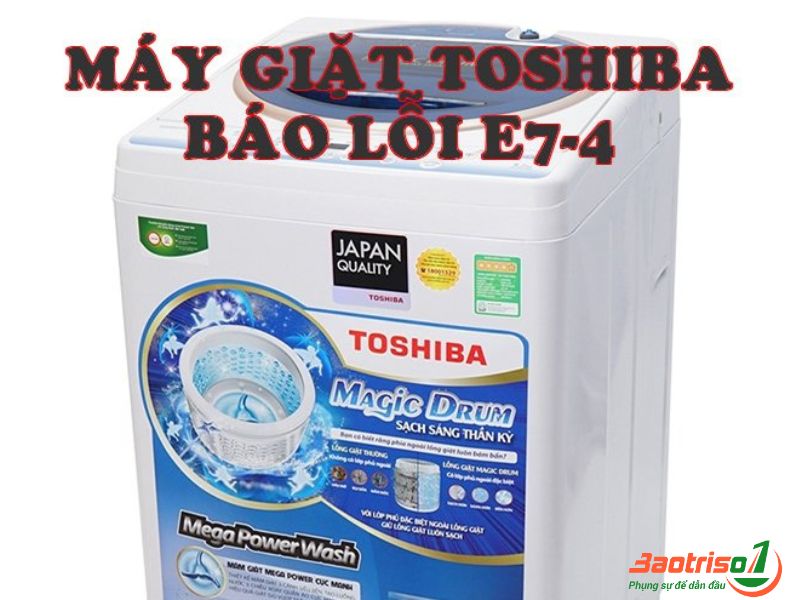 Dấu hiệu nhận biết máy giặt Toshiba báo lỗi E7-4