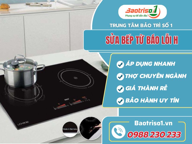 Cách sửa bếp từ báo lỗi H chuyên nghiệp, hiệu quả nhanh