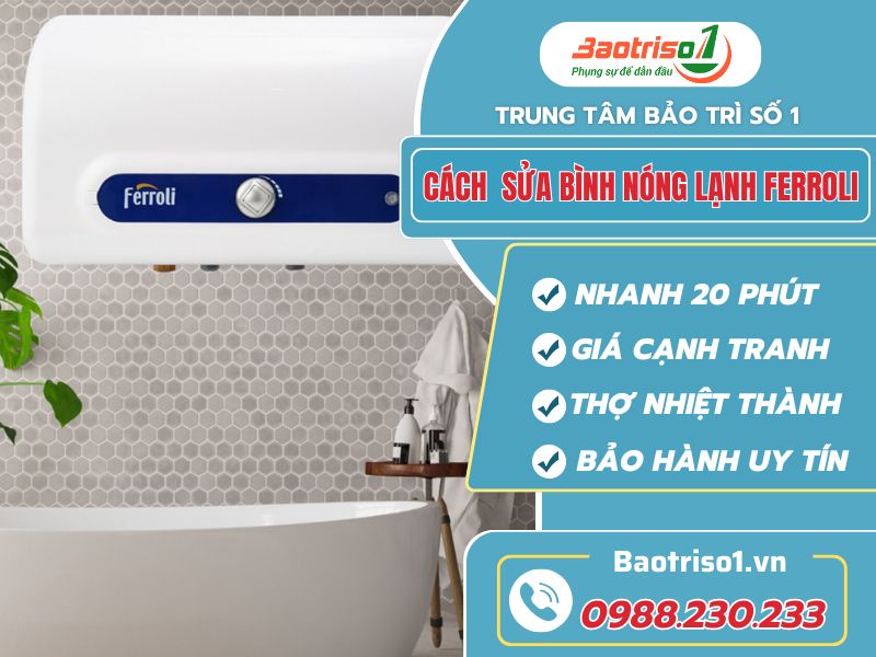 Sửa bình nóng lạnh Ferroli tại nhà uy tín, bảo hành 12 tháng