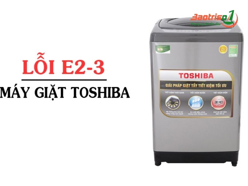 Dấu hiệu nhận biết lỗi E2-3 máy giặt Toshiba