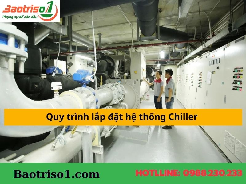 Tổng quan quy trình lắp đặt hệ thống Chiller tại Bảo trì số 1