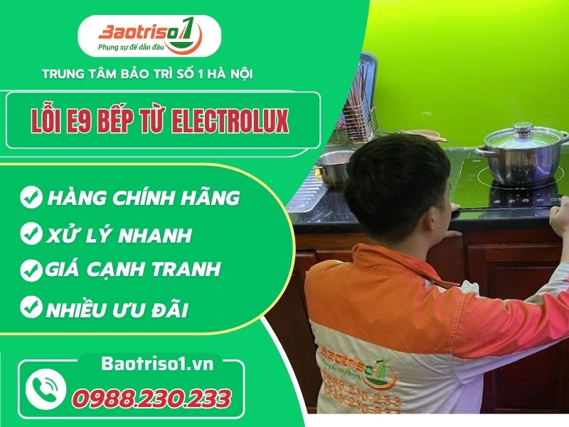 Sửa lỗi E9 bếp từ Electrolux ưu đãi 30%, bảo hành 24 tháng