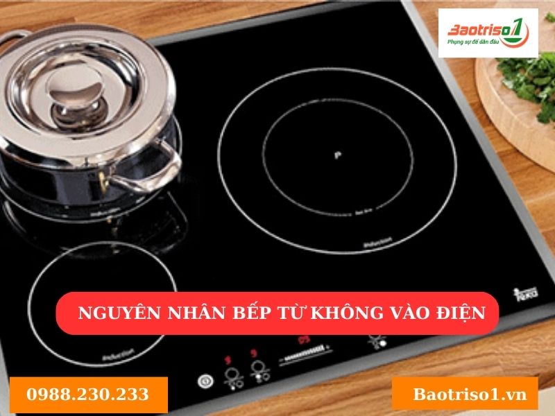 Nguyên nhân bếp từ không vào điện và cách sửa hiệu quả nhất