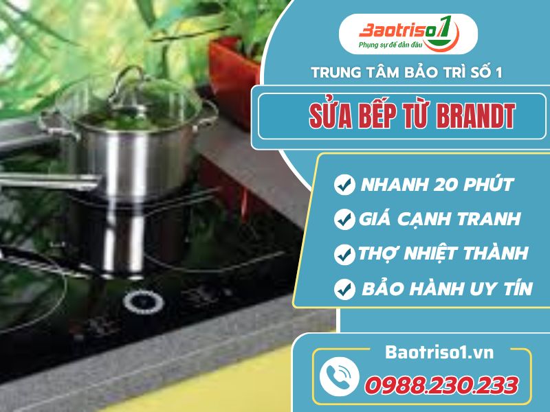 Sửa bếp từ Brandt tử tế, giá cạnh tranh, có mặt nhanh 20 phút