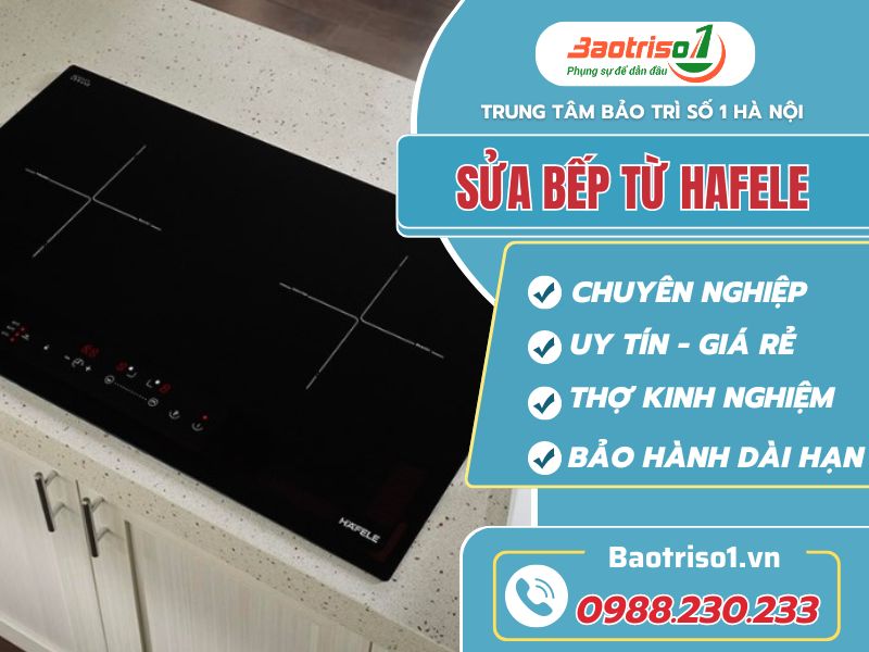 Dịch vụ sửa bếp từ Hafele ưu đãi 30%, có mặt sau 20 phút