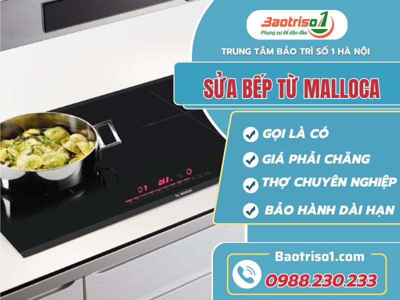 Dịch vụ sửa bếp từ Malloca giá rẻ, hoàn tiền nếu không dứt lỗi