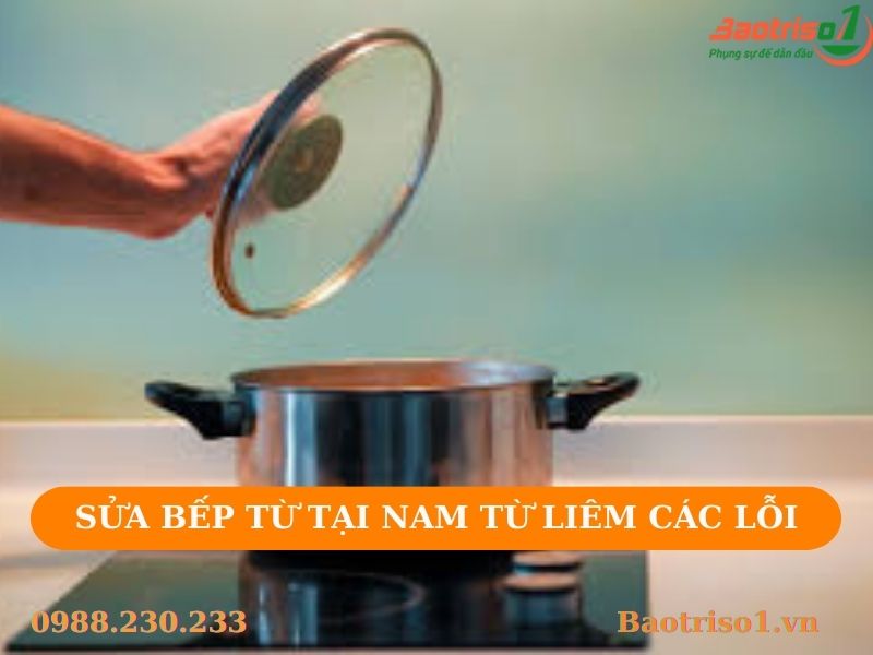 Sửa bếp từ tại Nam Từ Liêm với các lỗi cơ bản Sửa bếp từ tại Nam Từ Liêm với các lỗi cơ bản