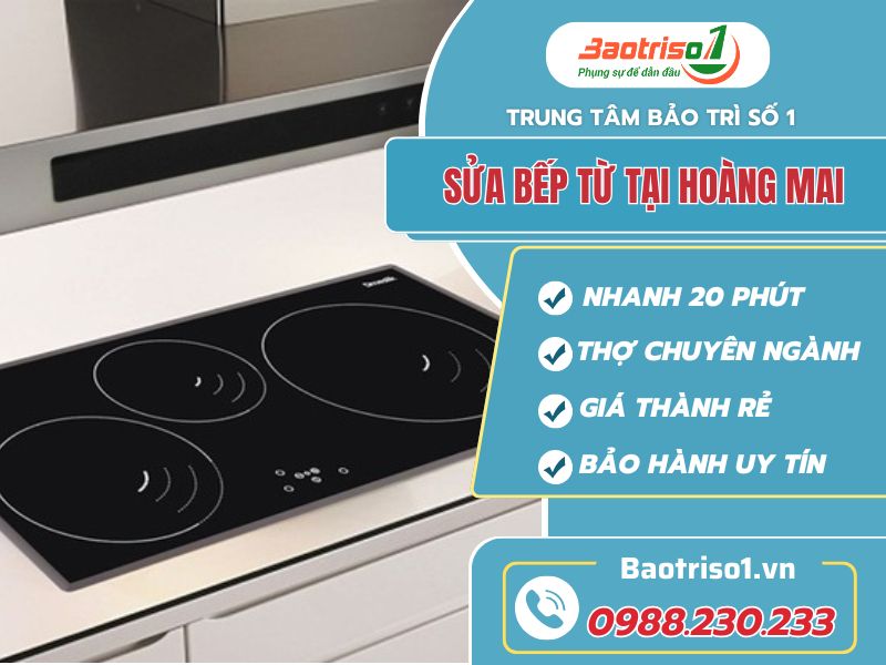 Địa chỉ sửa bếp từ tại Hoàng Mai giá rẻ, thợ chuyên nghiệp nhất