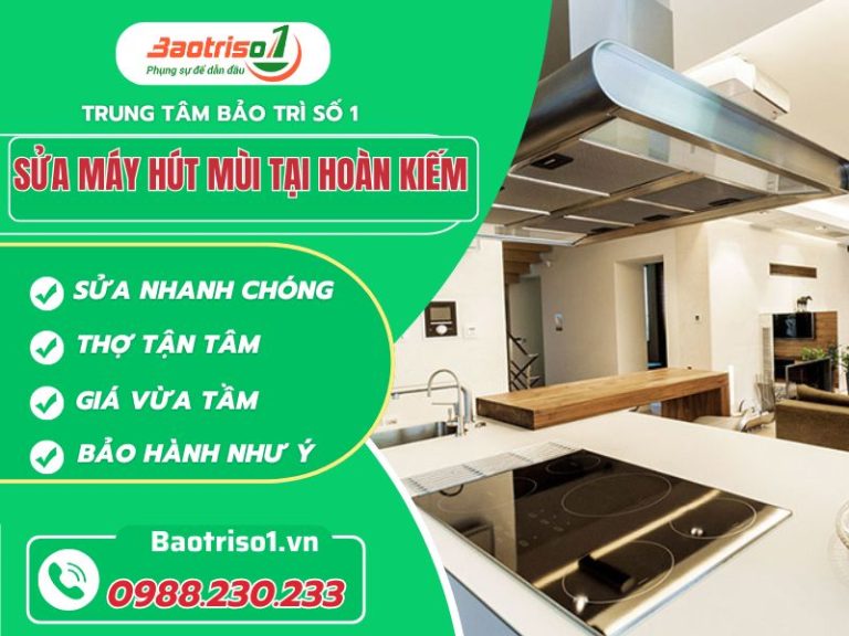 Sửa máy hút mùi tại Hoàn Kiếm nhanh chóng, giá rẻ