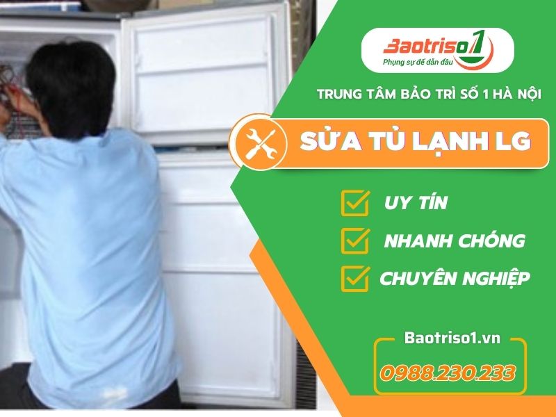 Dịch vụ sửa tủ lạnh LG uy tín nhất Hà Nội, thợ phục vụ nhanh 30 phút