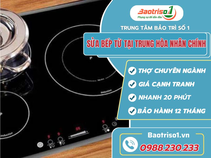 Sửa bếp từ tại Trung Hòa Nhân Chính giá rẻ, uy tín chính là danh dự