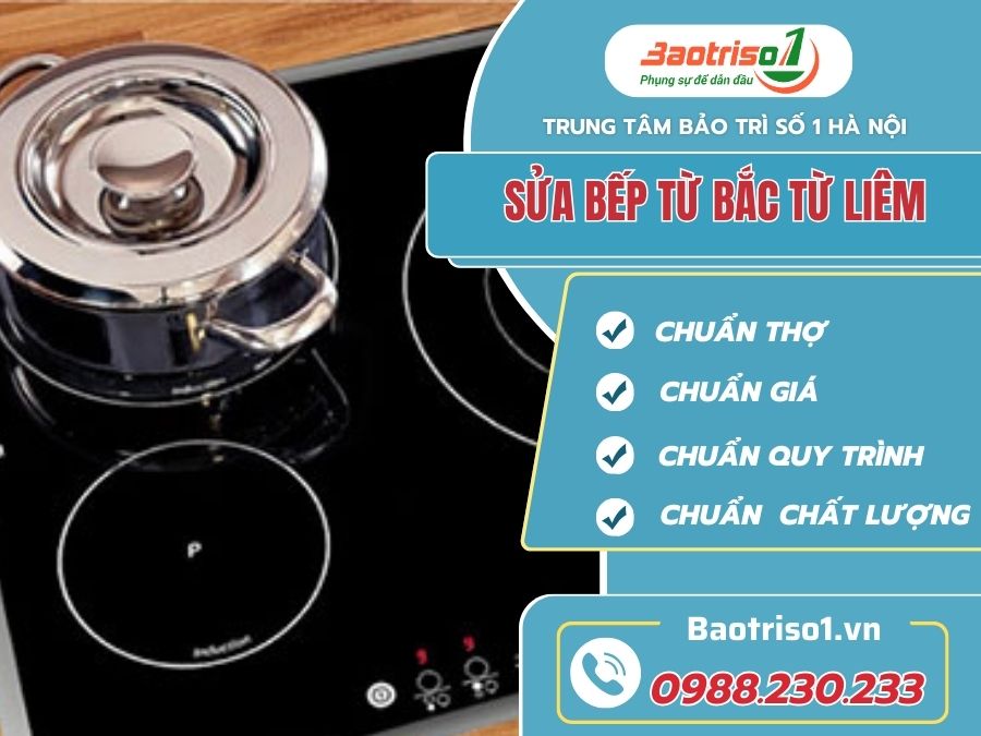 Dịch vụ sửa bếp từ tại Bắc Từ Liêm thợ giỏi, giá rẻ, nhanh 20 phút