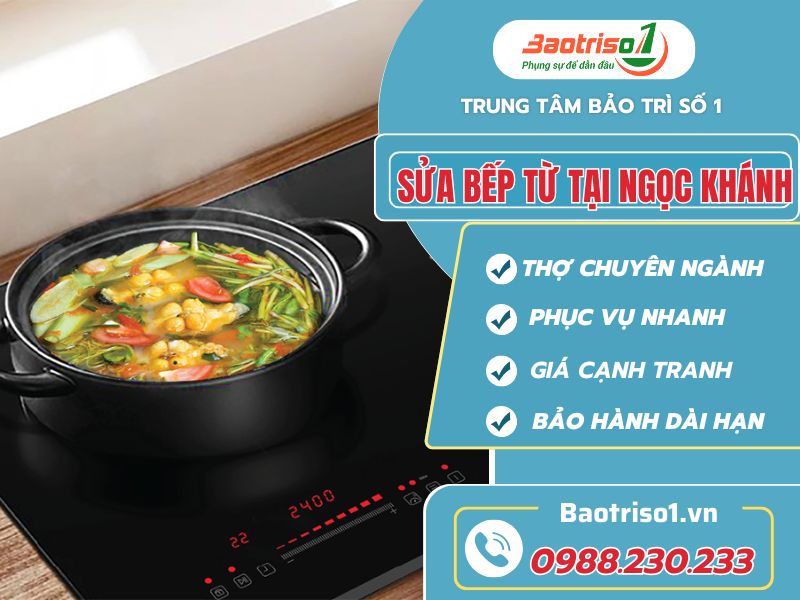 Sửa Bếp Từ Tại Ngọc Khánh Ba Đình: Nhanh Chóng - Uy Tín - Giá Tốt